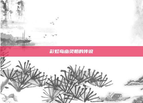 彩虹岛幽灵船的传说