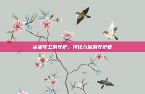 冰霜守卫的守护,神秘力量的守护者