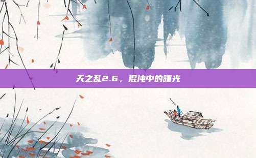天之乱2.6,混沌中的曙光