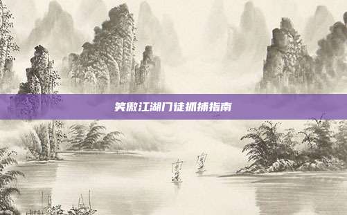 笑傲江湖门徒抓捕指南