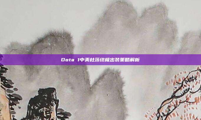 Dota 1中美杜莎终极出装策略解析