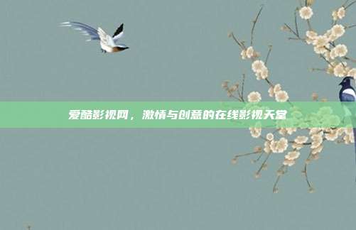 爱酷影视网,激情与创意的在线影视天堂