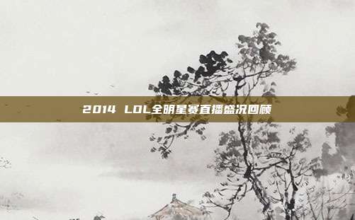 2014 LOL全明星赛直播盛况回顾