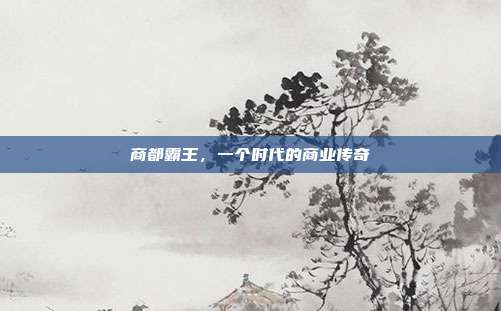 商都霸王,一个时代的商业传奇