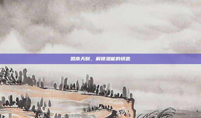 凯南天赋,解锁潜能的钥匙