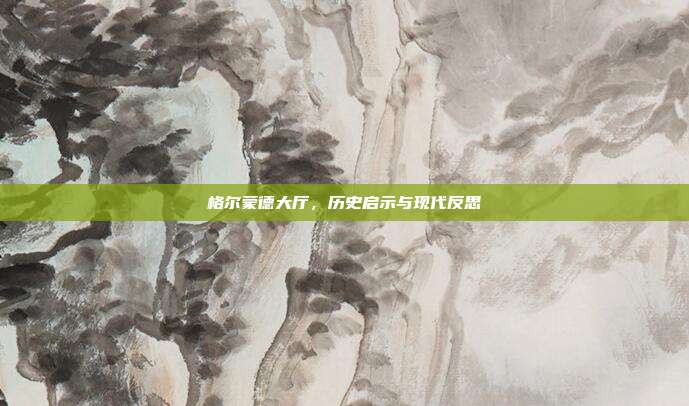 格尔蒙德大厅,历史启示与现代反思