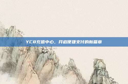 YC8充值中心,开启便捷支付的新篇章