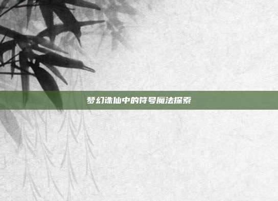 梦幻诛仙中的符号魔法探索