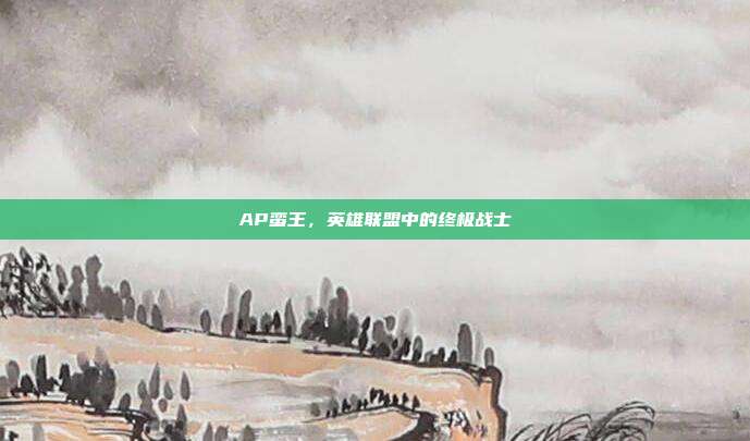 AP蛮王,英雄联盟中的终极战士