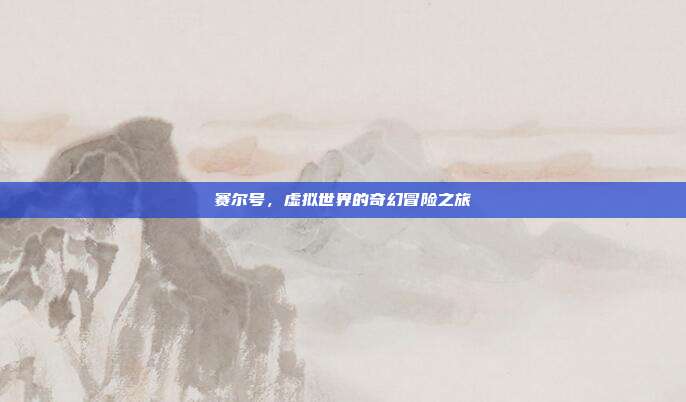 赛尔号,虚拟世界的奇幻冒险之旅