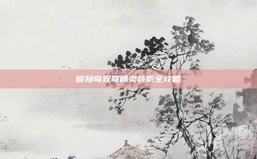 冒险岛双弩精灵转职全攻略