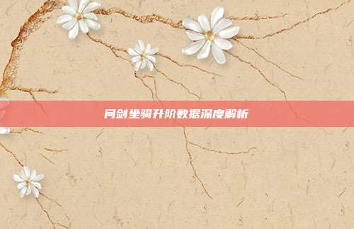 问剑坐骑升阶数据深度解析