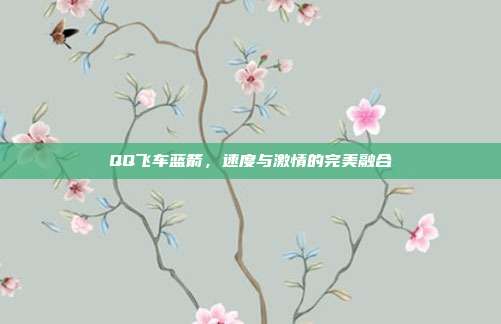 QQ飞车蓝箭,速度与激情的完美融合