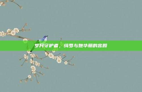 岁月守护者,绮罗与她华丽的宫殿