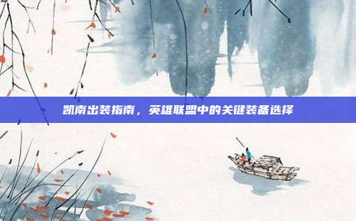 凯南出装指南,英雄联盟中的关键装备选择