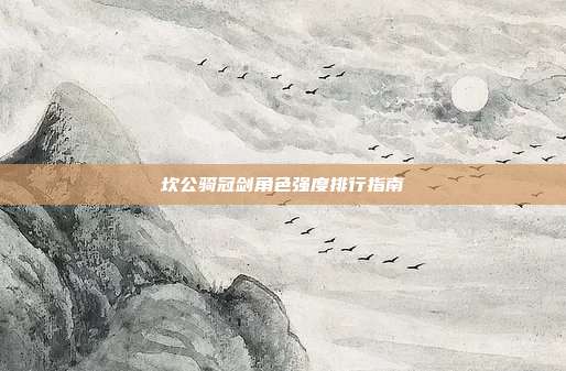 坎公骑冠剑角色强度排行指南
