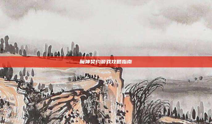 魔神契约游戏攻略指南