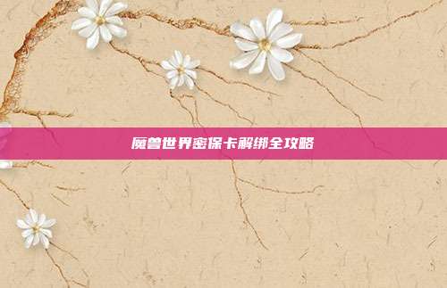 魔兽世界密保卡解绑全攻略