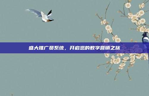 盛大推广员系统,开启您的数字营销之旅