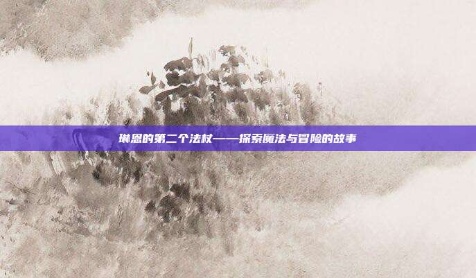 琳恩的第二个法杖——探索魔法与冒险的故事