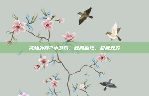 武林外传2小游戏,经典重现,回味无穷