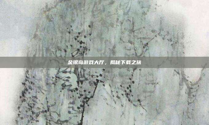 金银岛游戏大厅,揭秘下载之旅