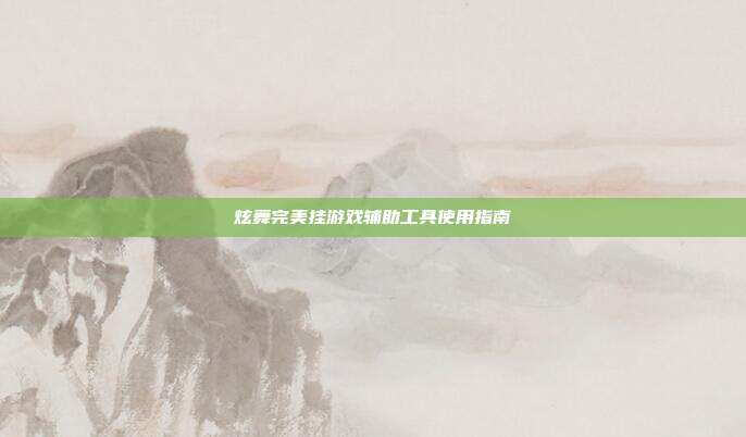 炫舞完美挂游戏辅助工具使用指南