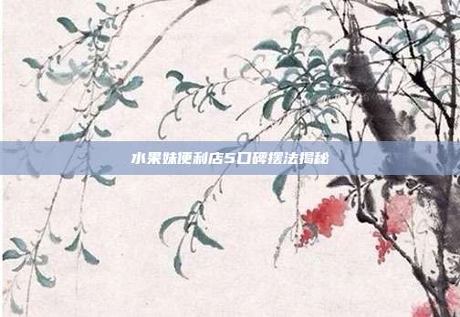 水果妹便利店5口碑摆法揭秘