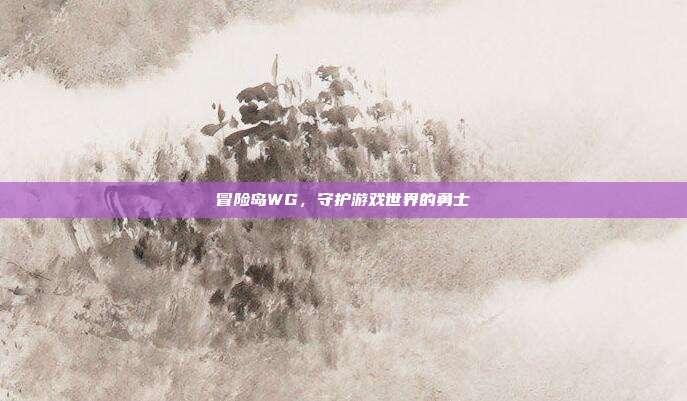 冒险岛WG,守护游戏世界的勇士