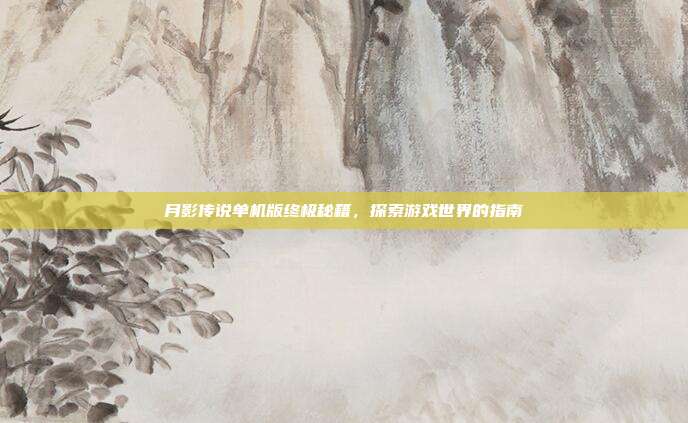 月影传说单机版终极秘籍,探索游戏世界的指南