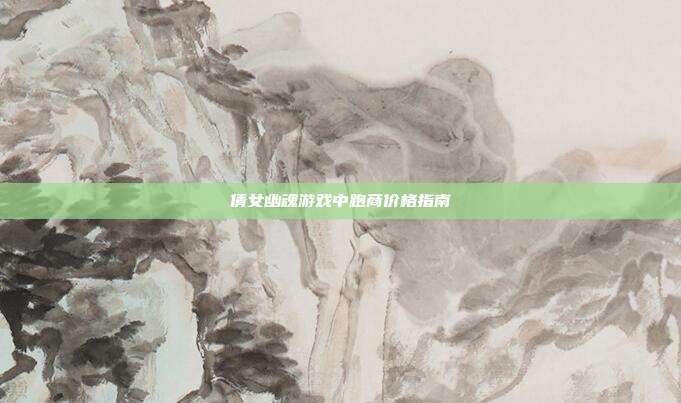 倩女幽魂游戏中跑商价格指南
