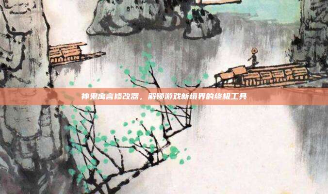神鬼寓言修改器,解锁游戏新境界的终极工具