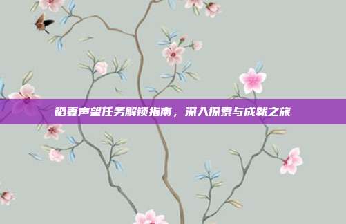 稻妻声望任务解锁指南,深入探索与成就之旅