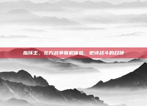 指环王,北方战争联机体验,史诗战斗的召唤