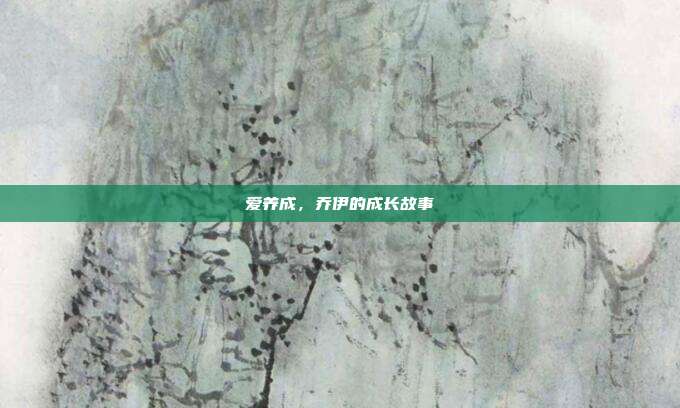 爱养成,乔伊的成长故事