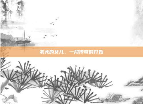 农夫的女儿,一段传奇的开始