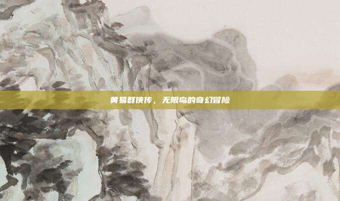 黄易群侠传,无限岛的奇幻冒险