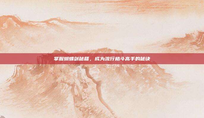 掌握蝴蝶剑秘籍,成为流行格斗高手的秘诀