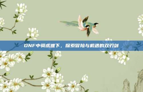 DNF中骑虎难下,探索冒险与机遇的双刃剑