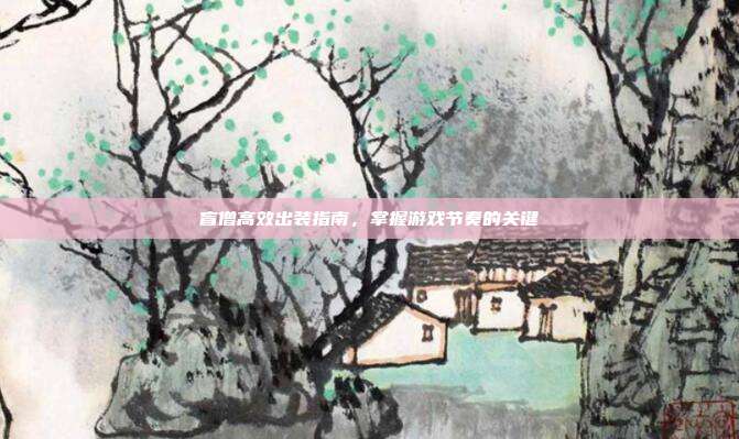 盲僧高效出装指南,掌握游戏节奏的关键