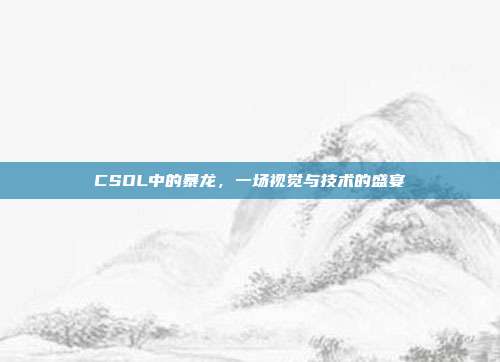 CSOL中的暴龙,一场视觉与技术的盛宴