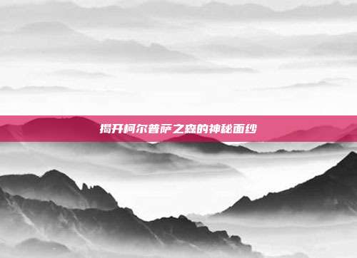 揭开柯尔普萨之森的神秘面纱