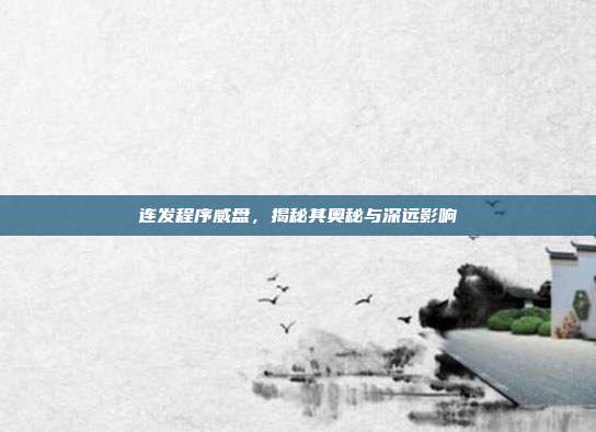 连发程序威盘,揭秘其奥秘与深远影响