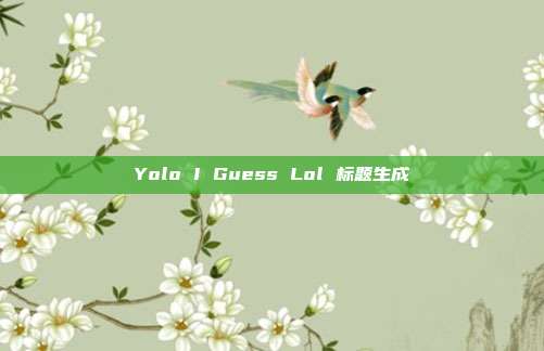 Yolo I Guess Lol 标题生成