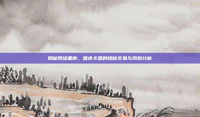 揭秘网络黑市,雅虎卡盟的隐秘交易与风险分析