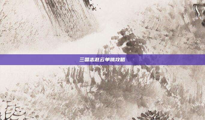 三国志赵云单挑攻略