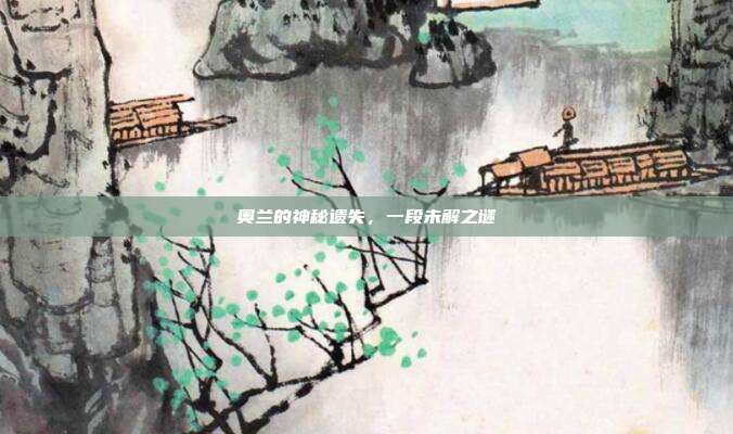 奥兰的神秘遗失,一段未解之谜