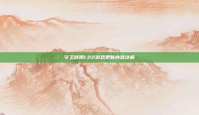 守卫剑阁1.22游戏更新内容详解