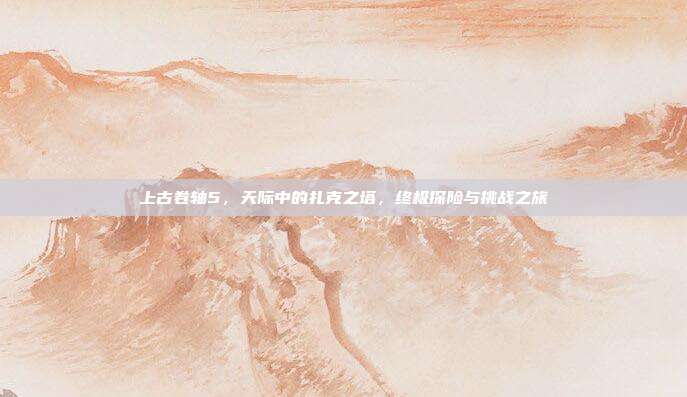 上古卷轴5,天际中的扎克之塔,终极探险与挑战之旅