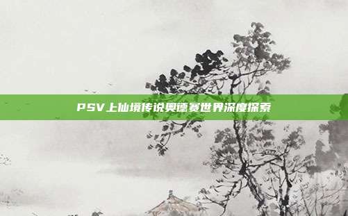 PSV上仙境传说奥德赛世界深度探索